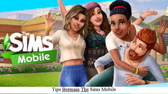 AGAR PERMAINAN SEMAKIN BAIK, INTIP TIPS BERMAIN THE SIMS MOBILE