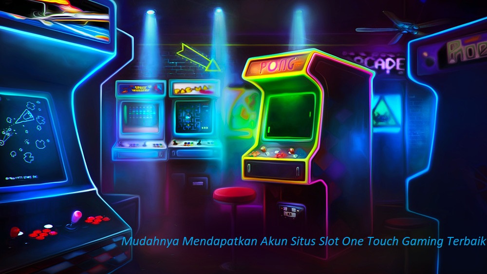 Mudahnya Mendapatkan Akun Situs Slot One Touch Gaming Terbaik