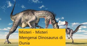 Misteri – Misteri Mengenai Dinosaurus di Dunia